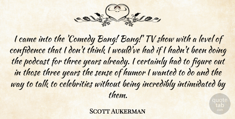 Scott Aukerman Quote About Thinking, Years, Tv Shows: I Came Into The Comedy...