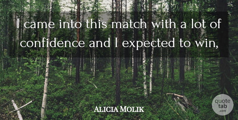 Alicia Molik Quote About Came, Confidence, Expected, Match: I Came Into This Match...