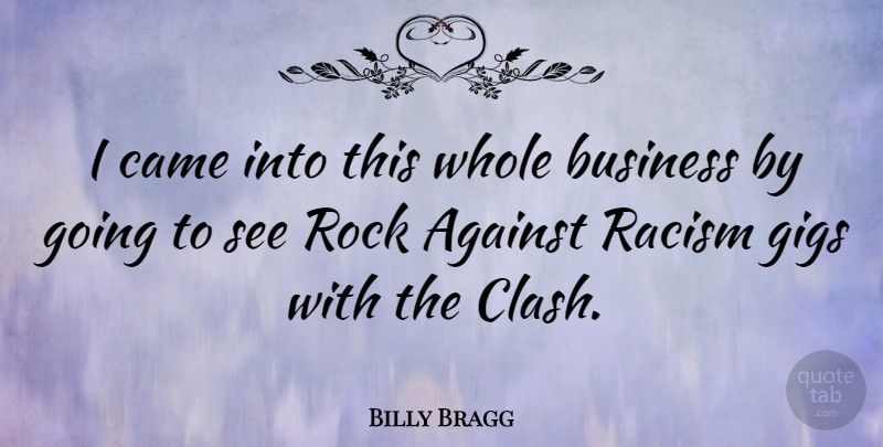 Billy Bragg Quote About Rocks, Racism, Racist: I Came Into This Whole...