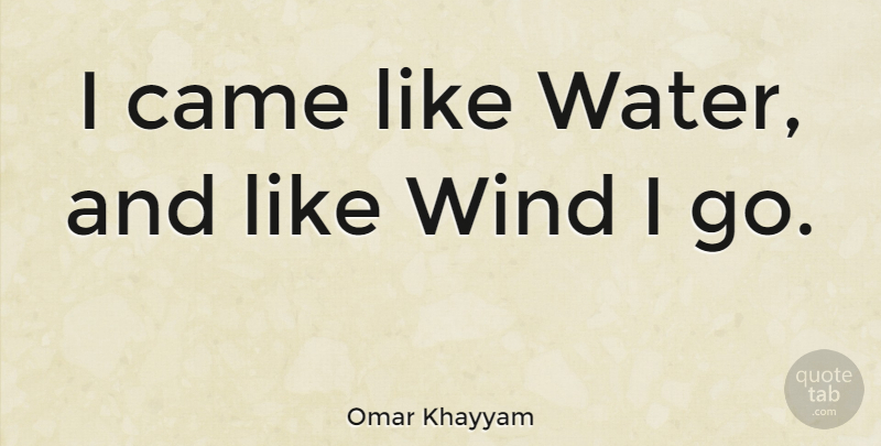 Omar Khayyam Quote About Life, Wind, Water: I Came Like Water And...