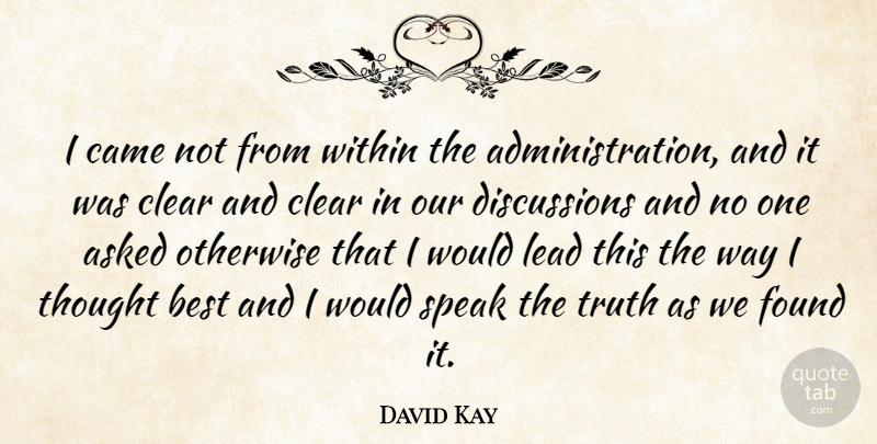 David Kay Quote About Asked, Best, Came, Clear, Found: I Came Not From Within...