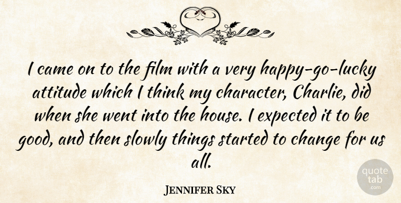 Jennifer Sky Quote About Attitude, Character, Thinking: I Came On To The...