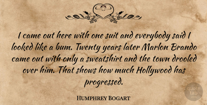 Humphrey Bogart Quote About Brando, Came, Everybody, Hollywood, Later: I Came Out Here With...