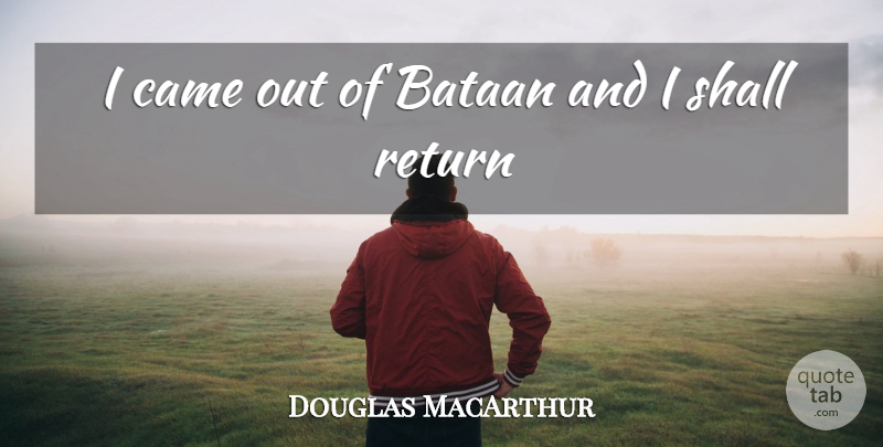 Douglas MacArthur Quote About Inspirational, Return: I Came Out Of Bataan...