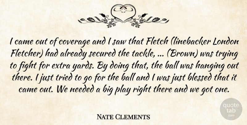 Nate Clements Quote About Ball, Blessed, Came, Coverage, Extra: I Came Out Of Coverage...