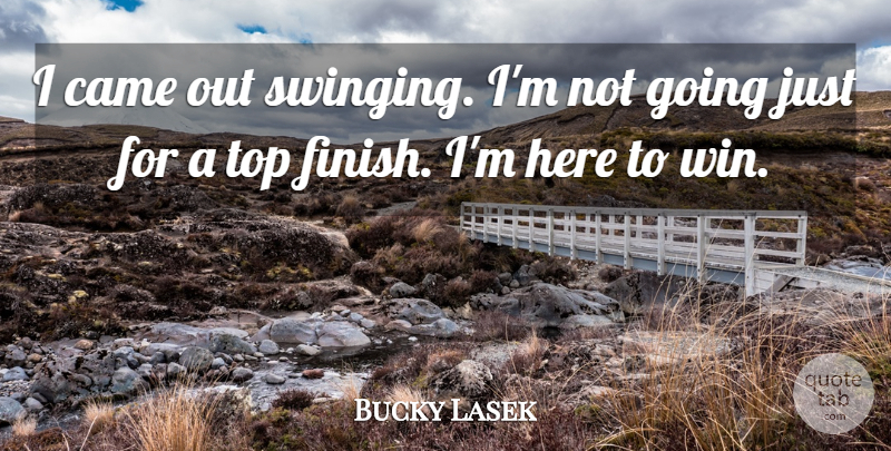 Bucky Lasek Quote About Came, Top: I Came Out Swinging Im...