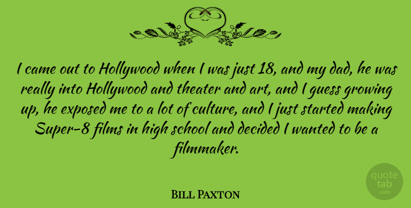 Bill Paxton Quote About Art, Came, Dad, Decided, Exposed: I Came Out To Hollywood...