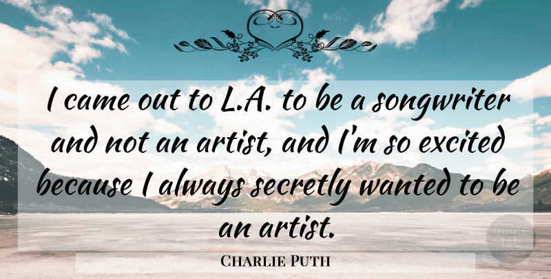 Charlie Puth Quote About Came, Excited, Secretly, Songwriter: I Came Out To L...