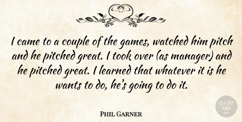 Phil Garner Quote About Came, Couple, Learned, Pitch, Took: I Came To A Couple...