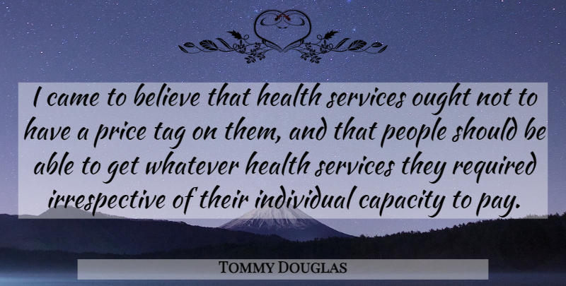 Tommy Douglas Quote About Believe, Price Tag, People: I Came To Believe That...