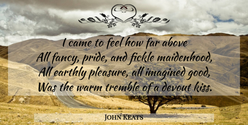 John Keats Quote About Kissing, Pride, Fickle: I Came To Feel How...