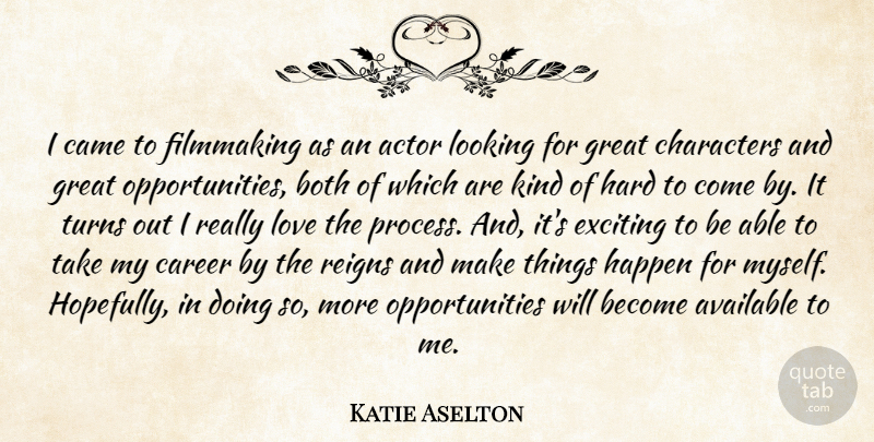 Katie Aselton Quote About Character, Opportunity, Careers: I Came To Filmmaking As...