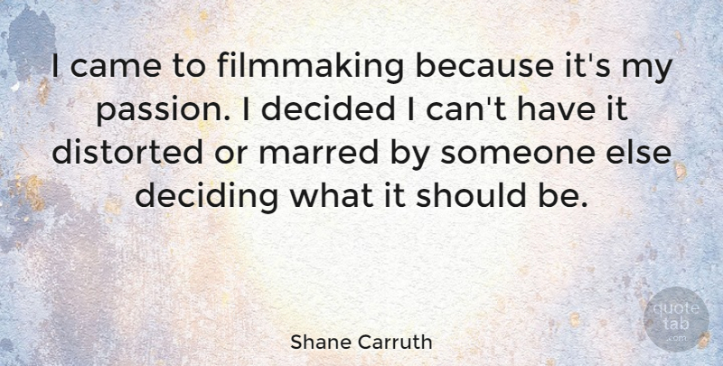 Shane Carruth Quote About Passion, Should, Filmmaking: I Came To Filmmaking Because...