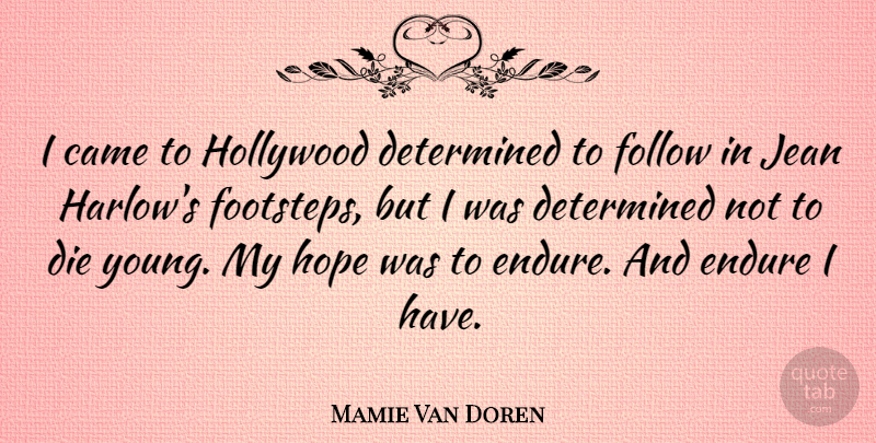 Mamie Van Doren Quote About Came, Determined, Endure, Follow, Hope: I Came To Hollywood Determined...
