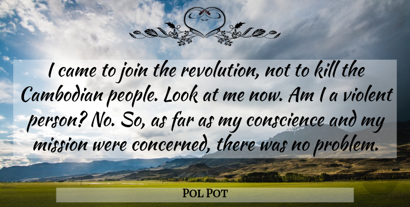 Pol Pot Quote About People, Looks, Revolution: I Came To Join The...