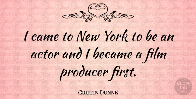 Griffin Dunne Quote About New York, Firsts, Actors: I Came To New York...