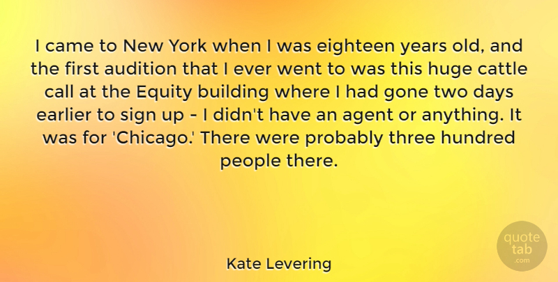 Kate Levering Quote About Agent, Audition, Call, Came, Cattle: I Came To New York...