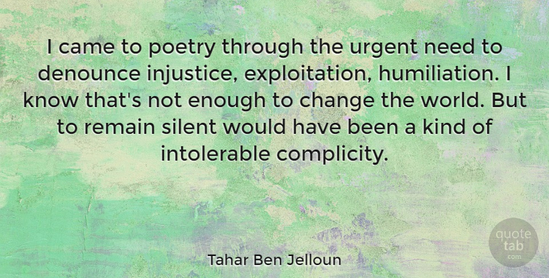 Tahar Ben Jelloun Quote About World, Needs, Injustice: I Came To Poetry Through...