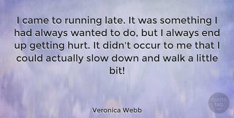 Veronica Webb Quote About Running, Hurt, Down And: I Came To Running Late...