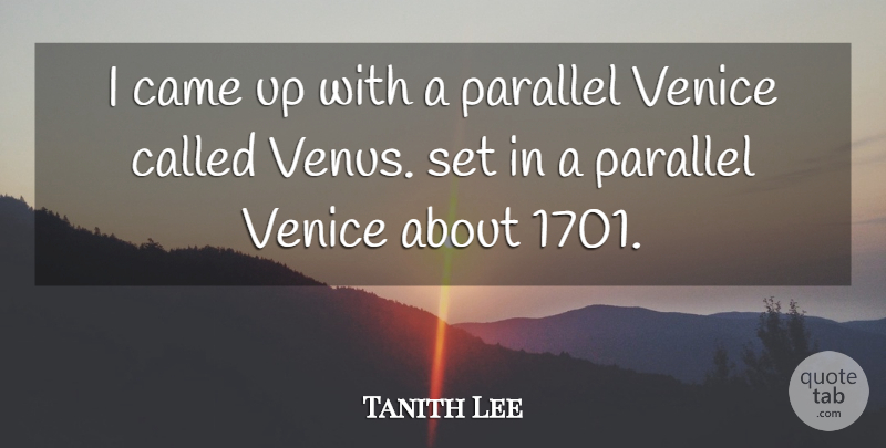 Tanith Lee Quote About Venice, Venus, Parallels: I Came Up With A...