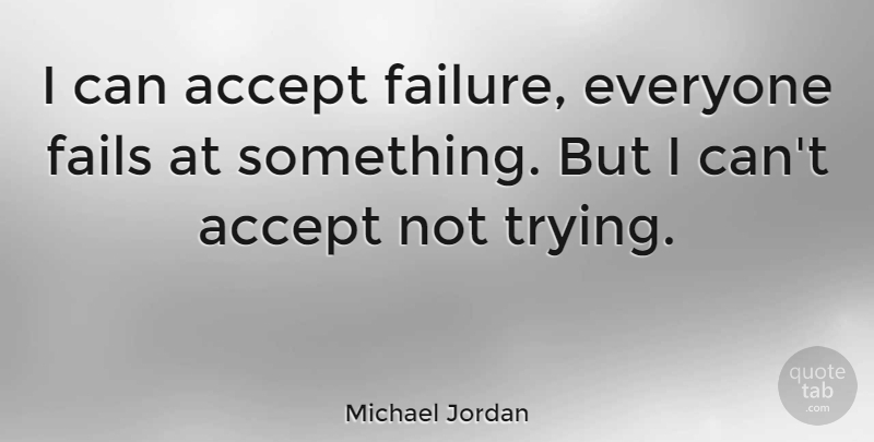 Michael Jordan Quote About Motivational, Change, Encouraging: I Can Accept Failure Everyone...