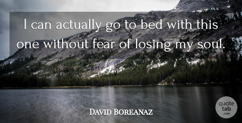 David Boreanaz Quote About Bed, Fear, Losing: I Can Actually Go To...