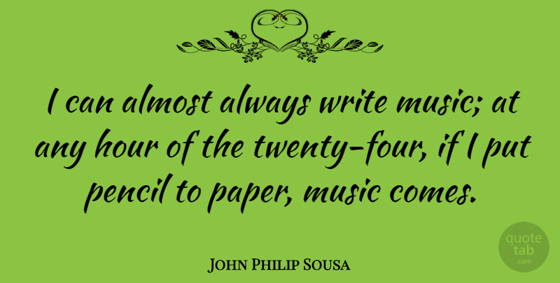 John Philip Sousa Quote About Writing, Paper, Four: I Can Almost Always Write...
