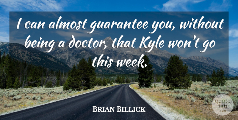 Brian Billick Quote About Almost, Guarantee, Kyle: I Can Almost Guarantee You...