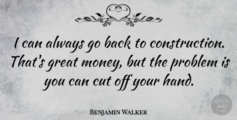 Benjamin Walker Quote About Cutting, Hands, Problem: I Can Always Go Back...