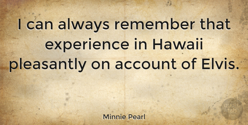Minnie Pearl Quote About Account, Experience, Pleasantly: I Can Always Remember That...