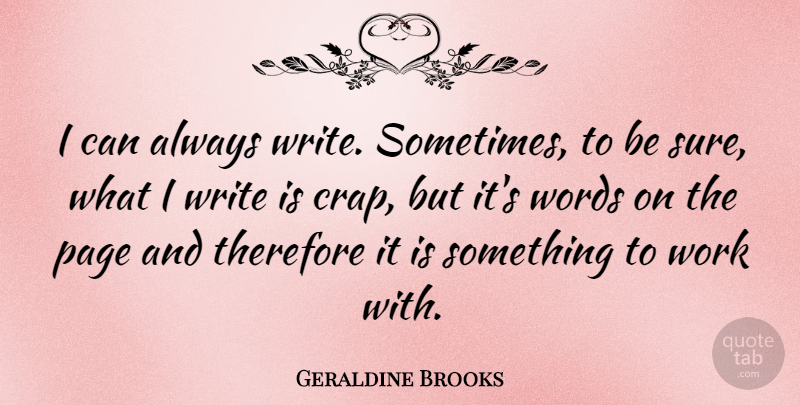 Geraldine Brooks Quote About Writing, Pages, Sometimes: I Can Always Write Sometimes...