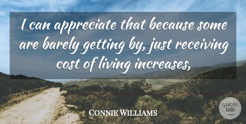 Connie Williams Quote About Appreciate, Barely, Cost, Living, Receiving: I Can Appreciate That Because...