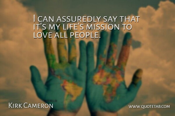 Kirk Cameron Quote About People, Missions, I Can: I Can Assuredly Say That...