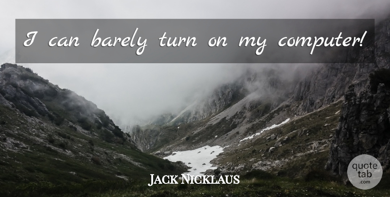 Jack Nicklaus Quote About Computer, Turns, I Can: I Can Barely Turn On...