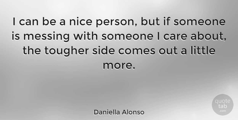 Daniella Alonso Quote About Nice, Care, Littles: I Can Be A Nice...