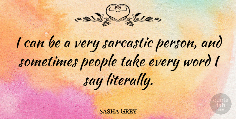 Sasha Grey Quote About Sarcastic, People, Sometimes: I Can Be A Very...
