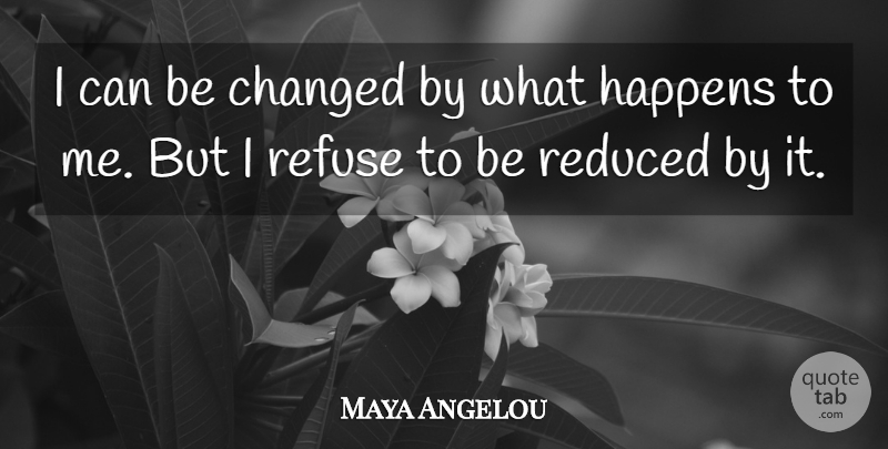 Maya Angelou Quote About Inspirational, Motivational, Change: I Can Be Changed By...