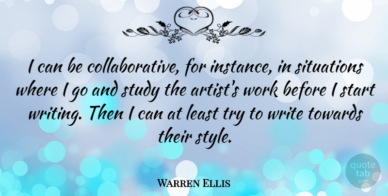 Warren Ellis Quote About Situations, Study, Towards, Work: I Can Be Collaborative For...