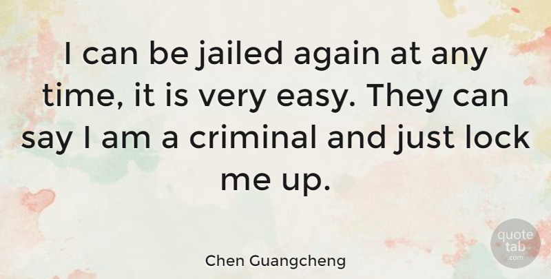 Chen Guangcheng Quote About Criminal, Jailed, Lock, Time: I Can Be Jailed Again...