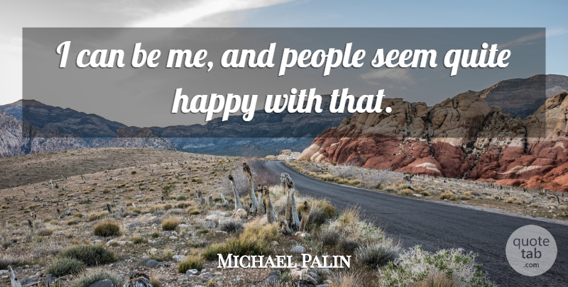 Michael Palin Quote About People, I Can, Seems: I Can Be Me And...