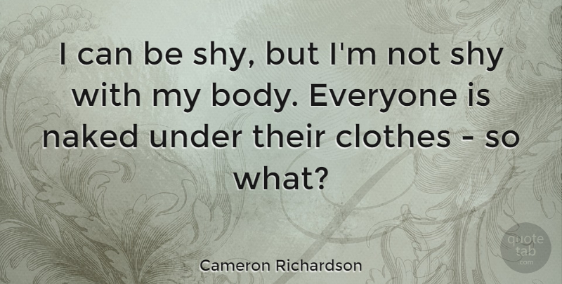 Cameron Richardson Quote About Clothes, Naked, Shy: I Can Be Shy But...