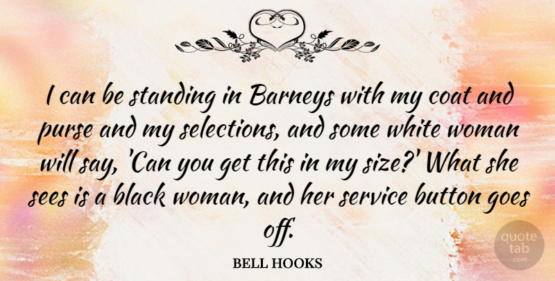 bell hooks Quote About Button, Coat, Goes, Purse, Sees: I Can Be Standing In...