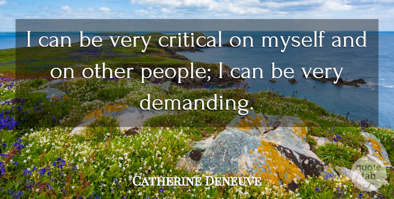 Catherine Deneuve Quote About People, Critical, I Can: I Can Be Very Critical...