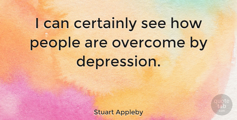 Stuart Appleby Quote About Depression, People, Overcoming: I Can Certainly See How...