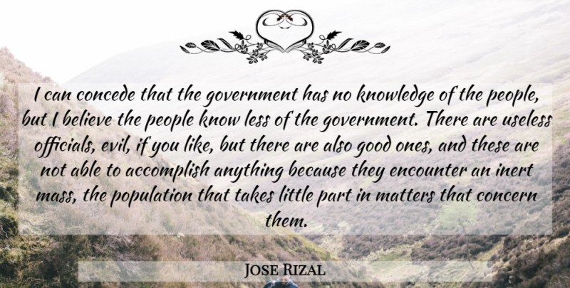 Jose Rizal Quote About Believe, Government, Evil: I Can Concede That The...