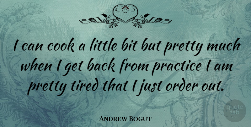 Andrew Bogut Quote About Tired, Order, Practice: I Can Cook A Little...