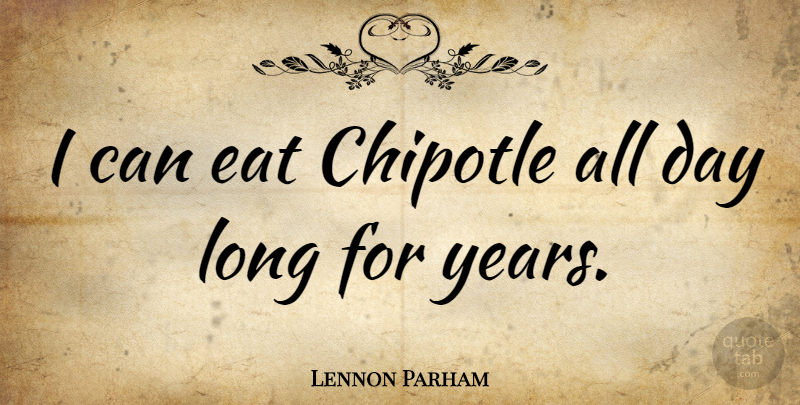 Lennon Parham Quote About undefined: I Can Eat Chipotle All...