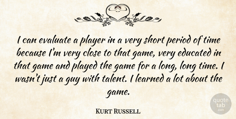 Kurt Russell Quote About Close, Educated, Evaluate, Game, Guy: I Can Evaluate A Player...