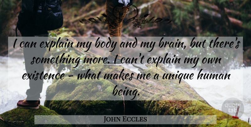 John Eccles Quote About Existence, Explain, Human: I Can Explain My Body...
