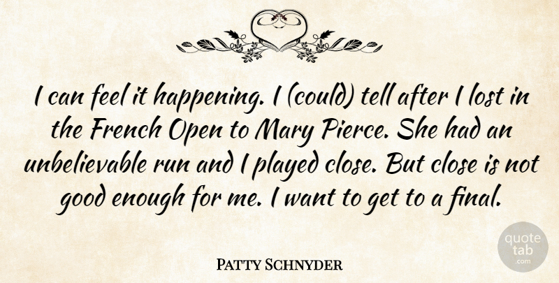 Patty Schnyder Quote About Close, French, Good, Lost, Mary: I Can Feel It Happening...